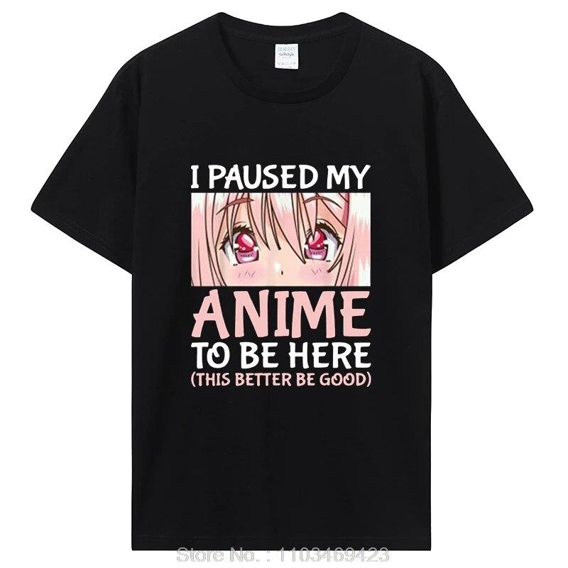 I Paused My Anime To Be Here Otaku Anime Merch Gift T-Shirt Unisex Cotton Tshirt Tops Clothing Oversized T Shirt Graphic