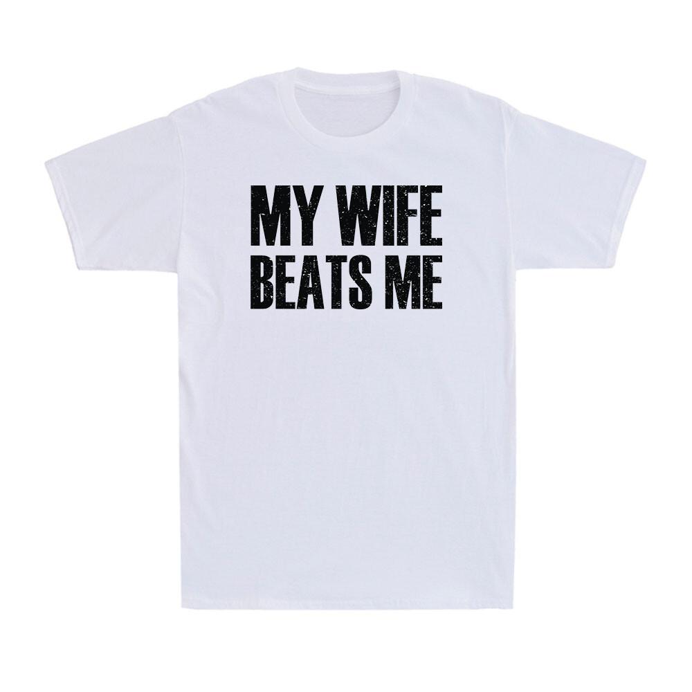 My Wife Beats Me Husband Funny Anniversary Sarcastic Humor Saying Men s T-Shirt Unisex T-Shirt XXXL