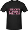 I Bleached My Asshole For This Graphic T-shirt