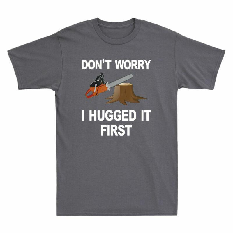 TShirt Saw Tree First It I Arborist Worry Unisexs Novelty Hugged Dont Funny