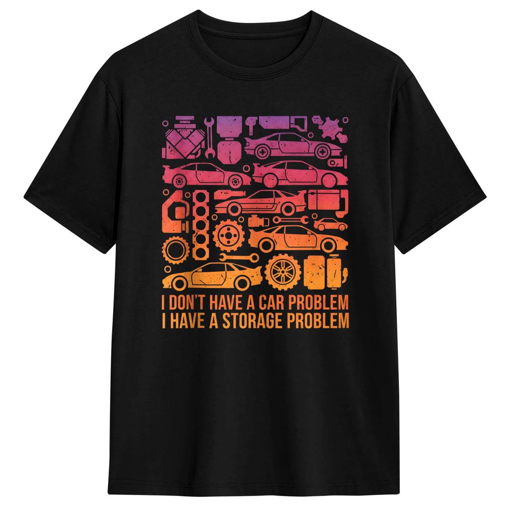 I Dont Have a Car Problem I Have a Storage Problem Unisexs T Shirts Funny Tees Short Sleeve TShirt Cotton Birthday Gift Clothes