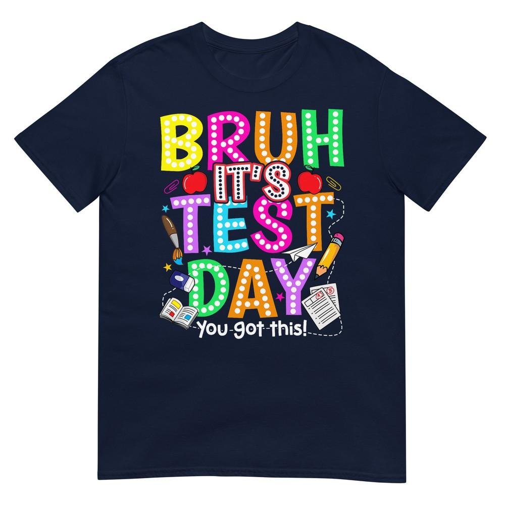 Testing Day Bruh Its Test Day You Got This Teacher Student Tshirt S