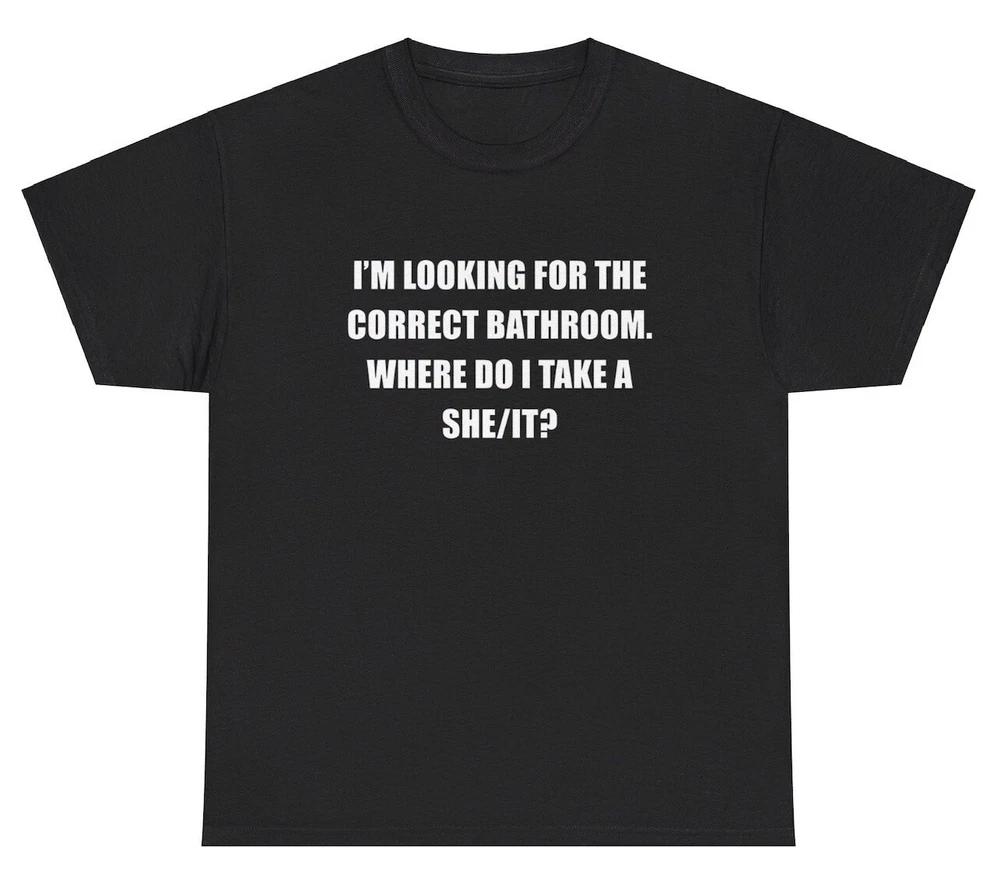 Im Looking For The Correct Bathroom Where Do I Sheit T Shirt Funny Gag Tee
