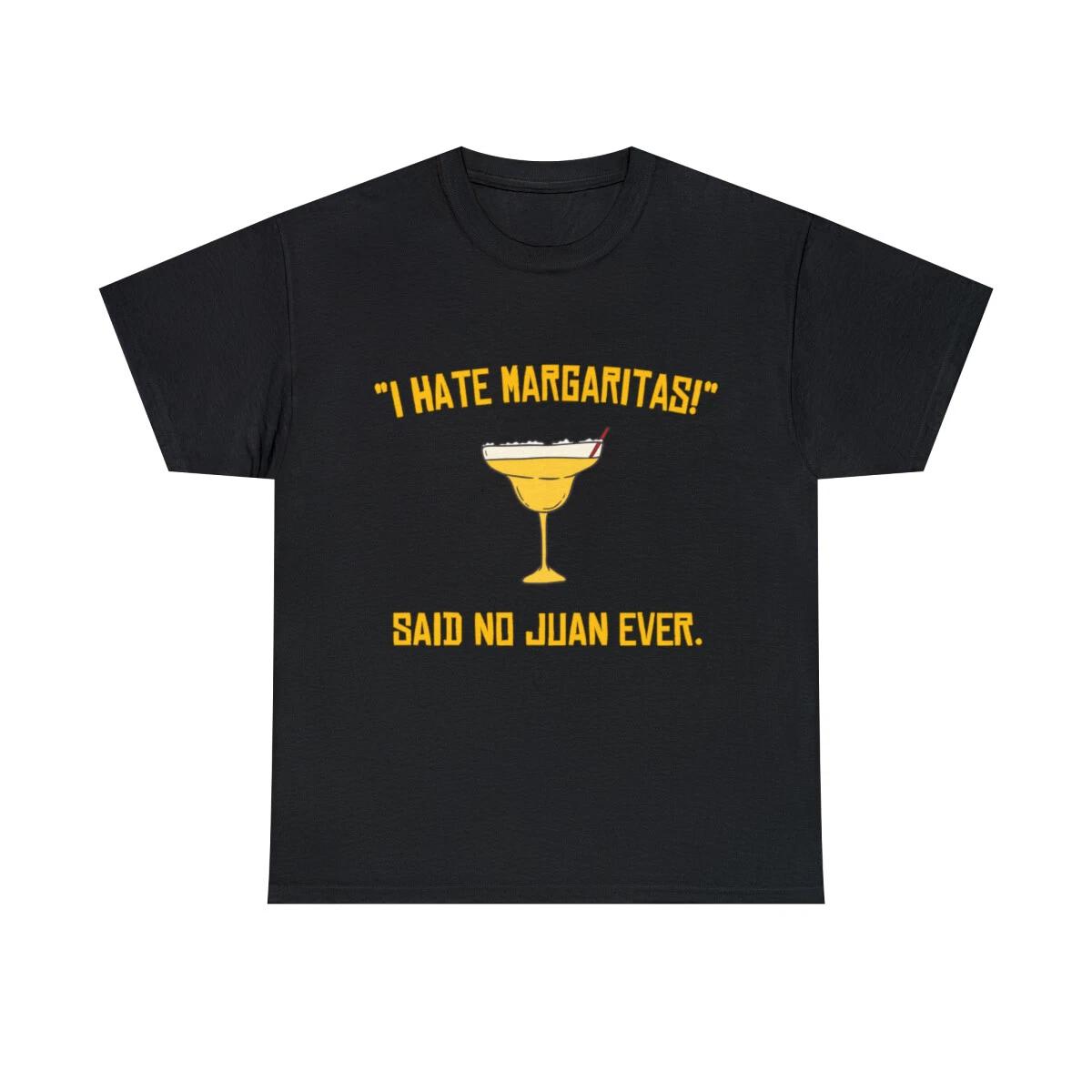 I Hate Margaritas Said No Juan Ever Graphic Tee Shirt, S-5XL S