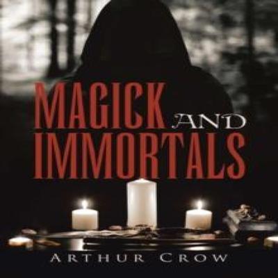 Magick and Immortals by Arthur Crow Hardback Book 9781483470481