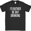 I'd Rather Be Day Drinking T-Shirt Funny Get Drunk Beer Whiskey Wine Tee
