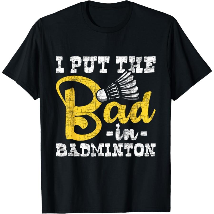 I Put The Bad In Badminton - Shuttlecock Birdie Sports Lover T-Shirt(1) S