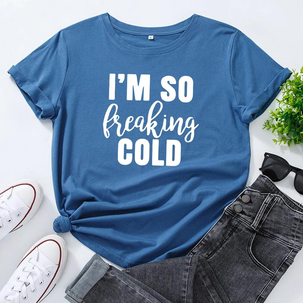 I'm So Freaking Cold Print Women T Shirt Short Sleeve O Neck Loose Women Tshirt Ladies Tee Shirt Tops Clothes Camisetas Mujer