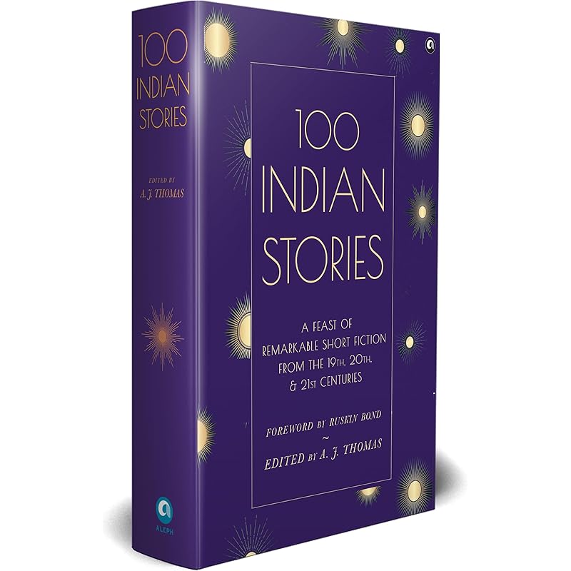 100 Indian Stories : A Feast Of Remarkable Short Fiction From The 19Th, 20Th, And 21St Centuries