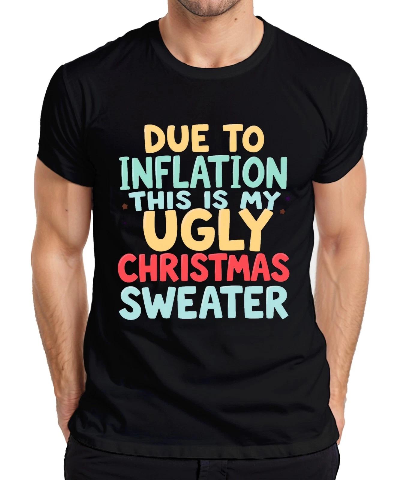 DUE TO INFLATION MY UGLY CHRISTMAS Christmas Funny Gift Mens T-Shirt- 4XL
