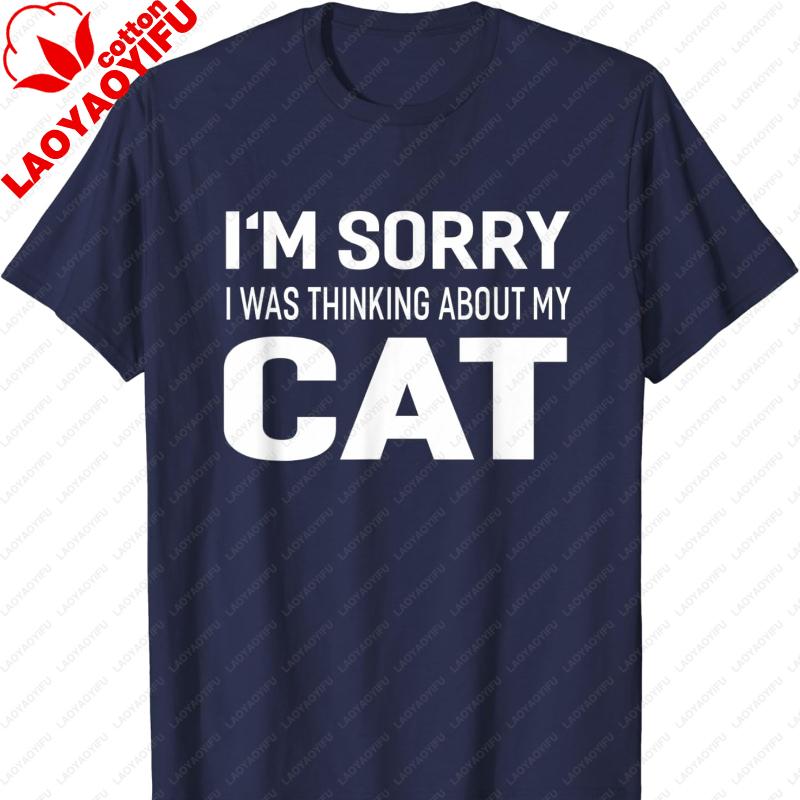 Im Sorry I Was Thinking about My Cat Tshirt Funny Cats Tee Men Clothing Oversized T Shirt Graphic Tshirts High Quality Cotton S