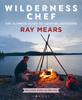 The Wilderness Chef : The Ultimate Guide To Cooking Outdoors Book