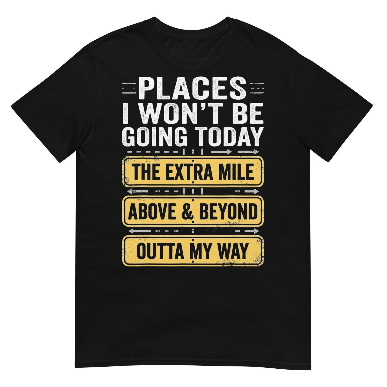 Places I Won t Be Going Today Above & Beyond T-Shirt S