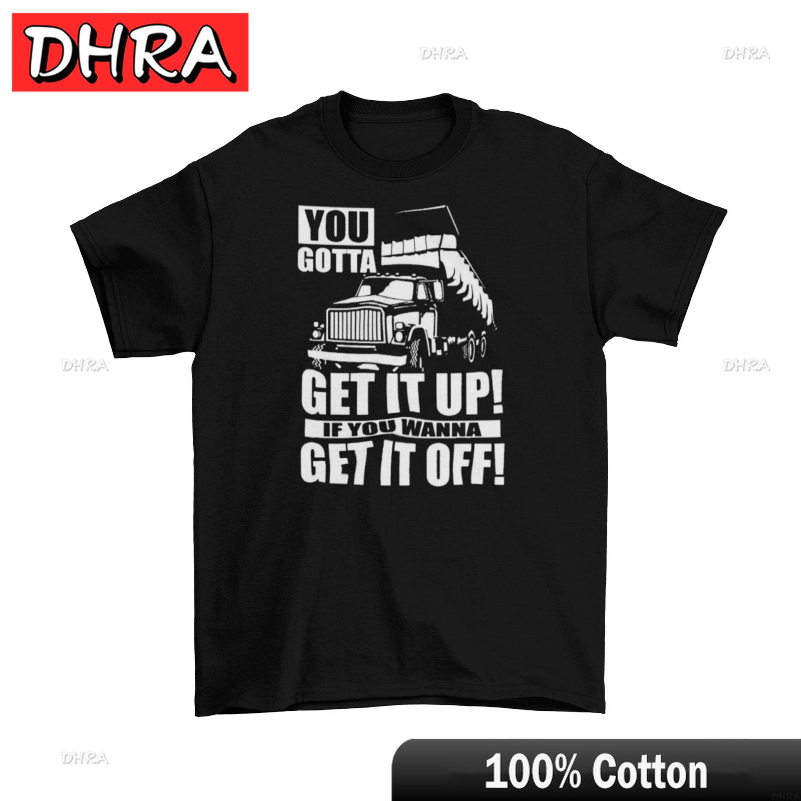 Dump Truck Get It Up To Get It Off TShirt Unisex Cotton Adult Humor Funny New Cute Minimalist Chic Tops Youth Party Style S