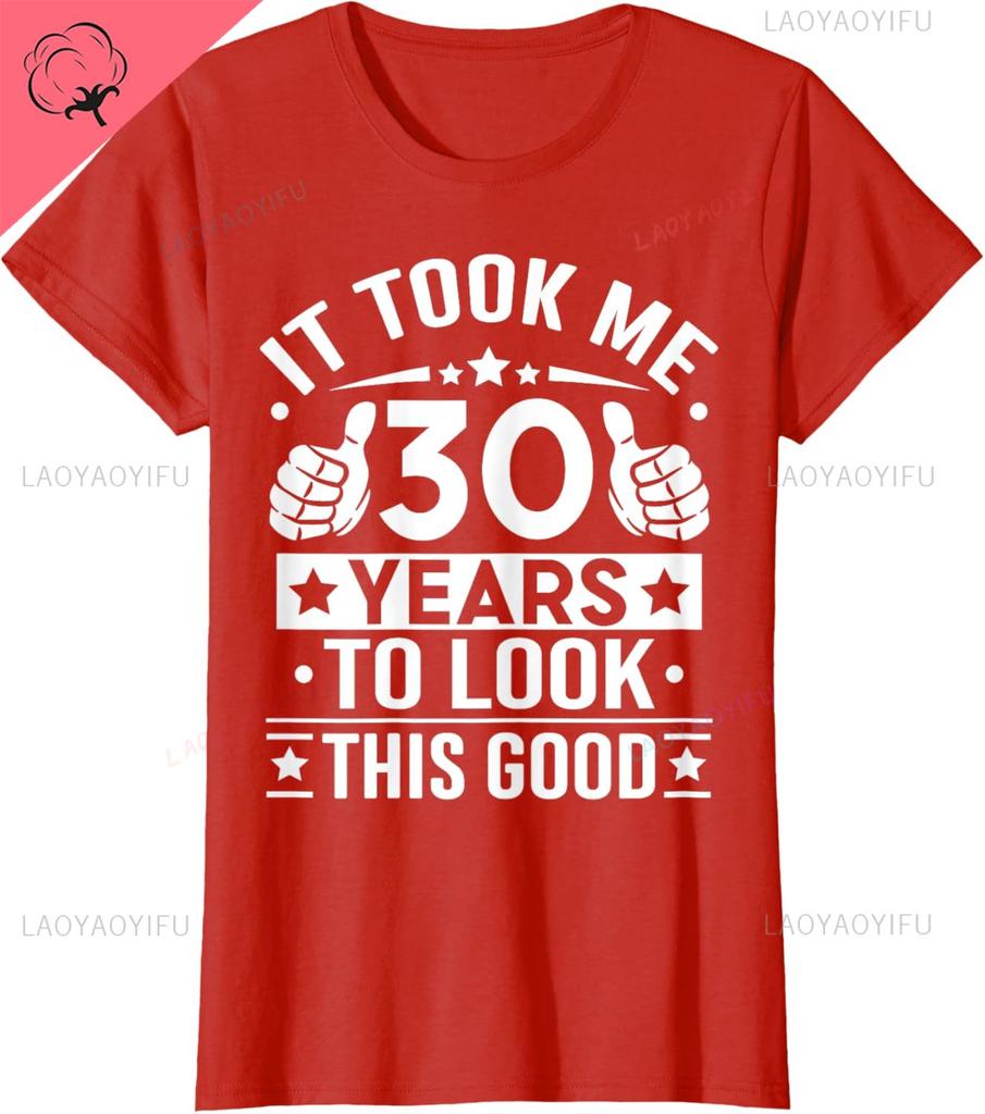 It Took Me 30 Years To Look This Good 30th Birthday Present Classical TShirt Man Woman Unisex Camisa Shortsleev Casual Tee