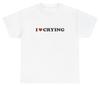 I Love / Heart Crying T Shirt Funny Sarcastic Mental Health Silly Ironic Y2K Tee