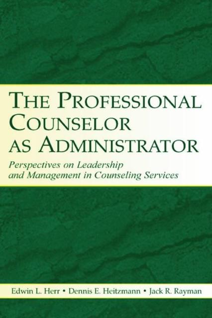 The The Professional Counselor As Administrator : Perspectives On Leadership and Management of Counseling Services Across Settings Book