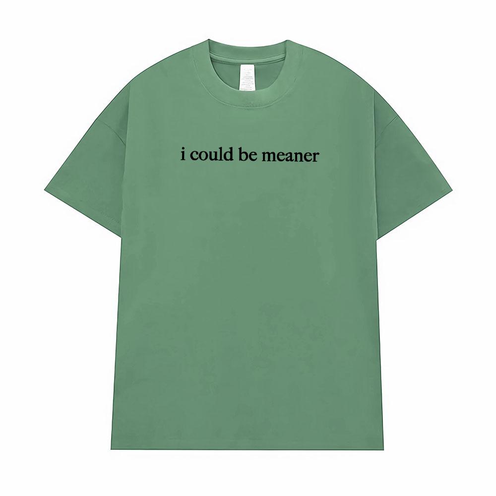 I Could Be Meaner Funny Humor T Shirts Men Women Comfort Summer Fashion Vintage T-Shirt High Quality Short Sleeve Loose T-Shirts