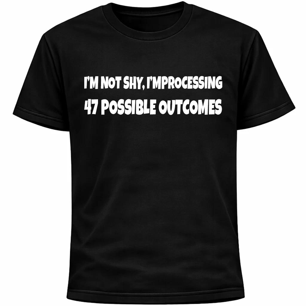 I’m Not Shy, I’m Processing 47 Possible Outcomes Shirt | Funny Social Anxiety 3XL