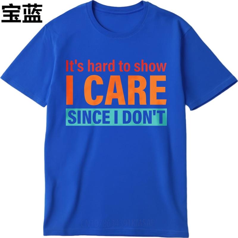 Cotton Summer For Men T Shirt Its Hard To Show I Care Since I Dont Short Sleeve Street Wear O Neck Tees Male Workout Tshirt