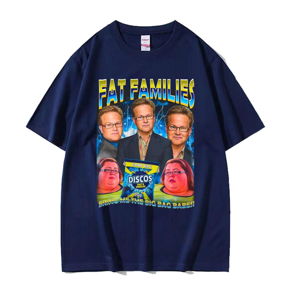 Fat Families UK TV Comedy Funny Meme Tshirt Men Women Fashion Retro Humor Oversized T Shirts Summer Cotton Short Sleeve T Shirt