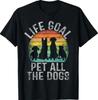 Life Goal Pet All The Dogs Funny T-Shirt Tee for Dog Lover Gift