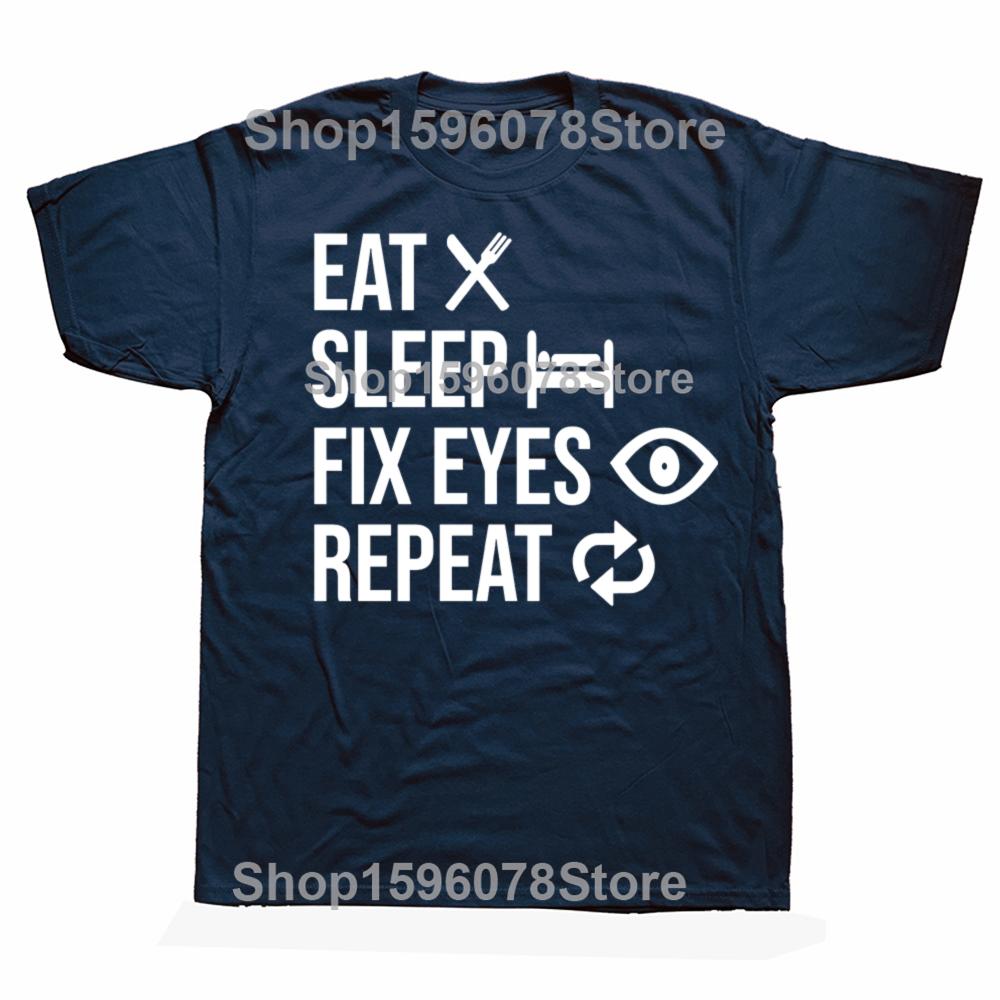 Eat Sleep Fix Eyes Repeat Funny Ophthalmologist T Shirt Men Cotton Humor Streetwear Tee Shirt Short Sleeve Unisex Loose Clothing