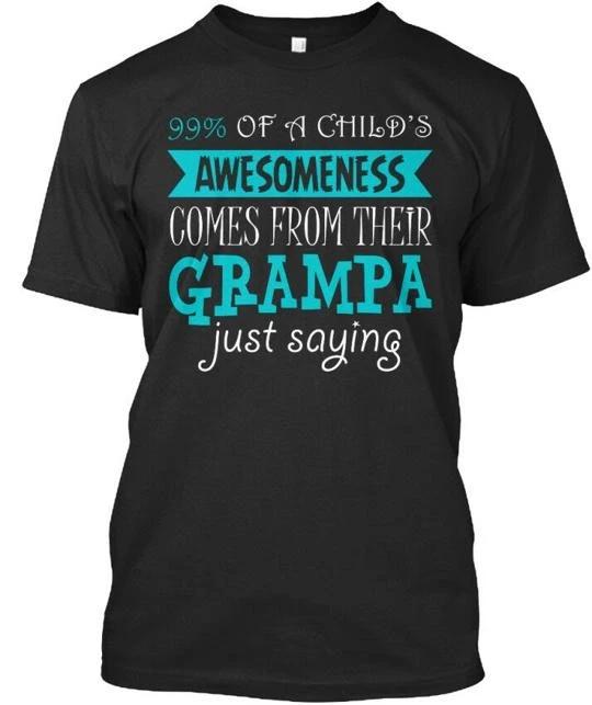 

Grampa Just Saying 99% Of A Childs Awesomeness Comes From TTshirt USA Made S-5XL S
