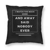 I Watch Too Much Home And Away Said Nobody Ever Pillowcase Polyester Linen Velvet Creative Throw Pillow Case Sofa Cover x
