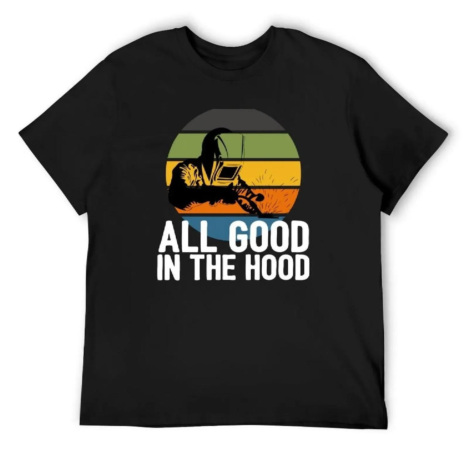 All Good In The Hood Funny Welding T-Shirt customs design your own cute clothes korean fashion graphic shirts mens clothing S