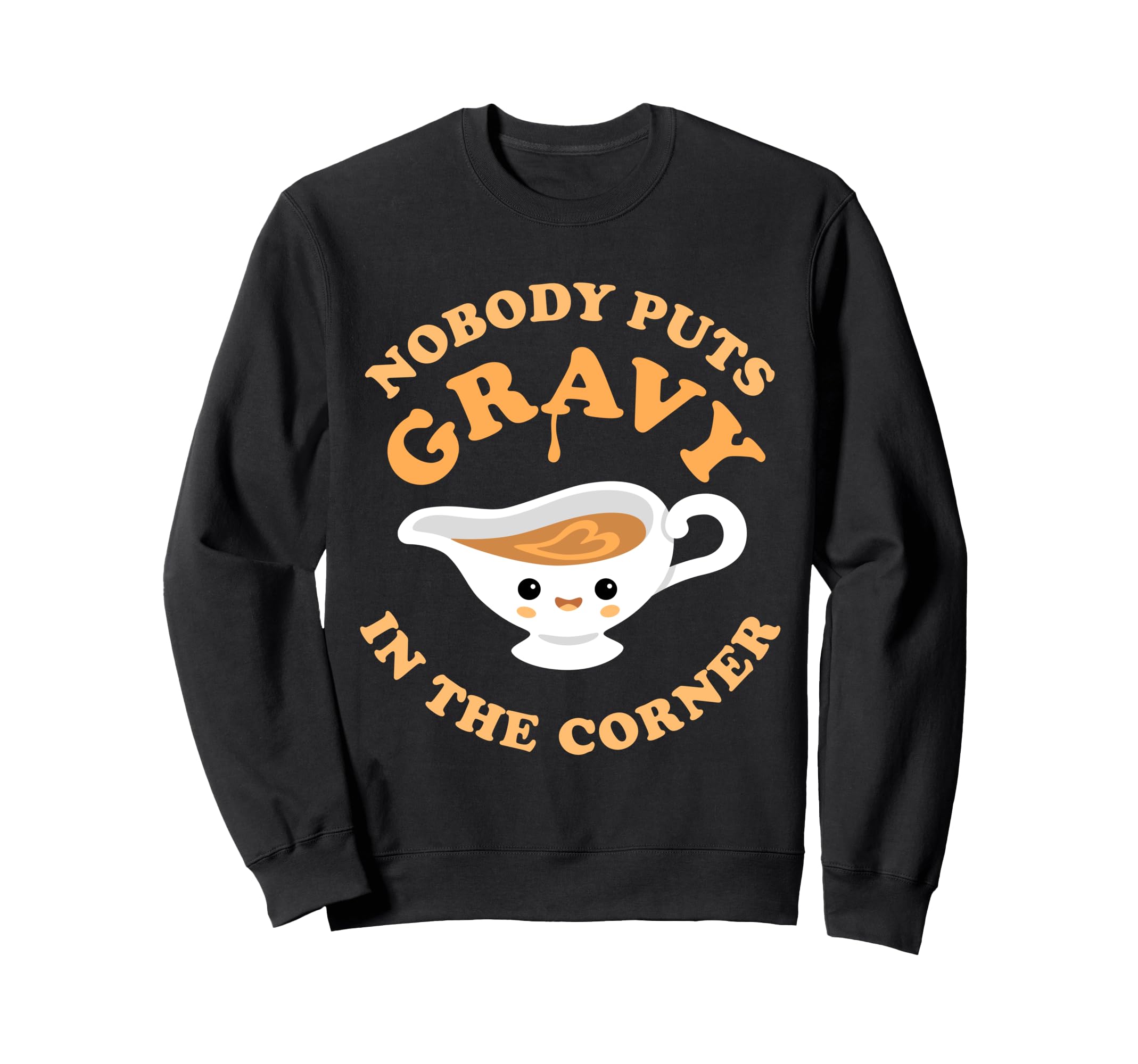 

Nobody Puts Gravy in the Corner Funny and Cute Thanksgiving Food Sweatshirt