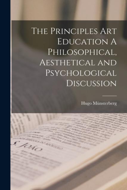 The The Principles Art Education A Philosophical, Aesthetical and Psychological Discussion Book