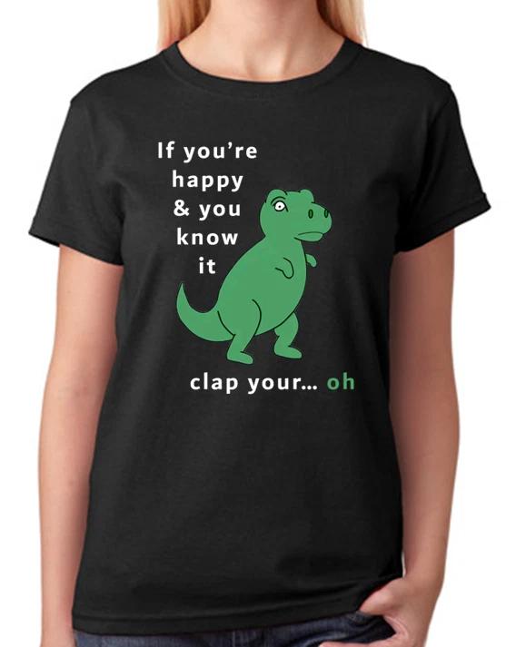 If You re Happy And You Know It Clap Your ... Oh T-Shirt T-Rex Ladies Top XXL