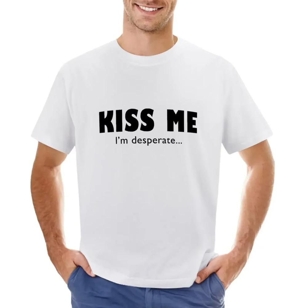 Kiss Me I'm Desperate T-shirt Short sleeve tee  design your own funnys funny t shirts for men