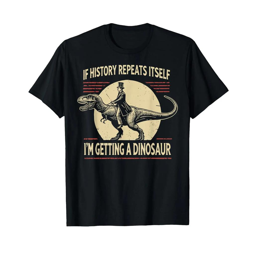 If History Repeats Itself Im Getting A Dinosaur T Shirt Vintage Fashion Soft Stretched Streetwear Comfortable Stylish