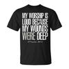 My Worship Is Loud Because My Wounds Were Deep Psalm 147 T-Shirt