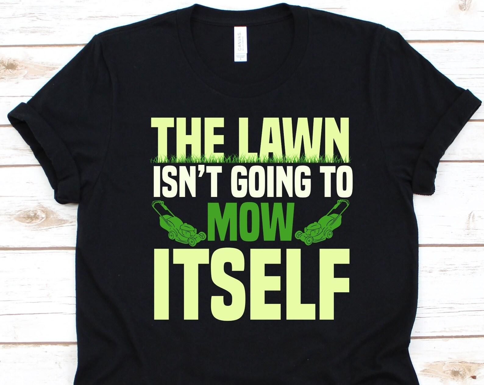 The Lawn Isn t Going To Mow Itself Shirt, Lawn Mower Shirt, Ground Mower Graphic, Grass Cutter Gift, Mowing Machine Design, Riding Mower M