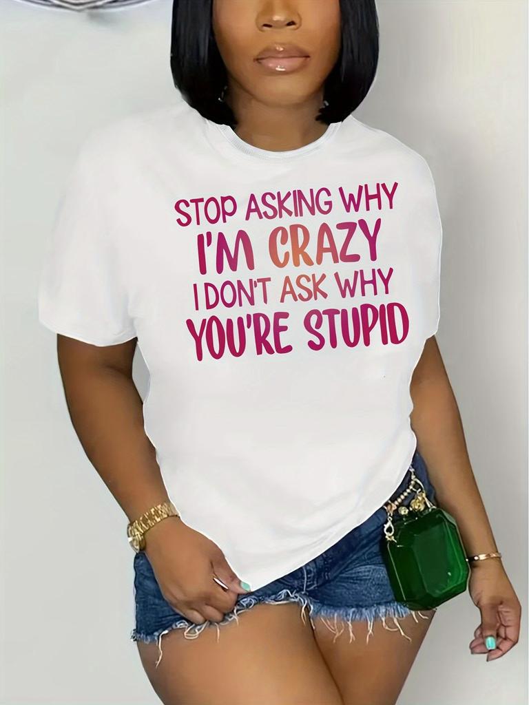 Women'S Casual Graphic Tee Stop Asking Why I'm Crazy I Don't Ask Why You're Stupid Print Casual Bold Statement Tee Comfortable