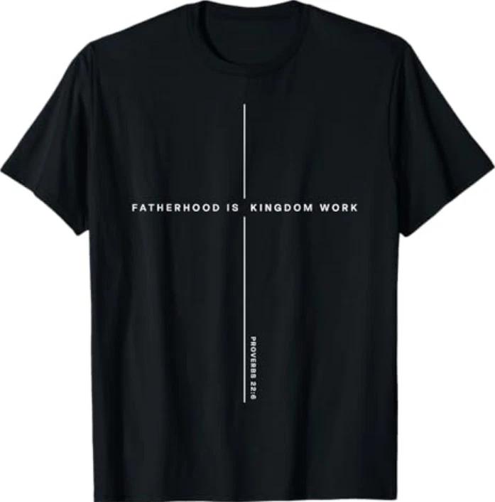 Fatherhood Is Kingdom Work Christian Dad Unisex Fathers Day Tshirt S