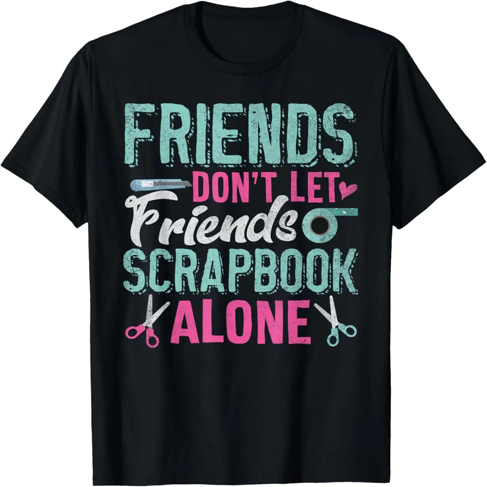 Friends Don t Let Friends Scrapbook Alone Gifts T-Shirt S