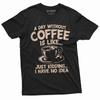 Funny Coffee T-shirt a Day Without Coffee Is Like Just Kidding Funny Humor Caffeine Coffee Drinker Tee Womens Mens Unisex Tee