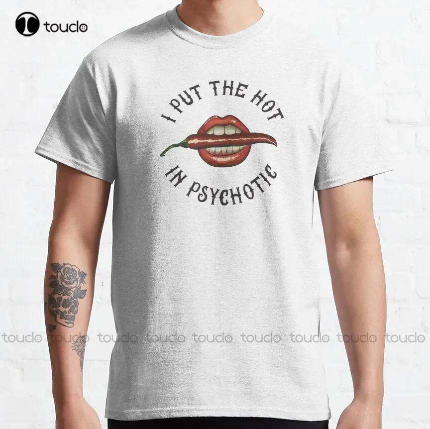I Put The Hot In Psychotic Classic Tshirt Runningshirt Custom Aldult Teen Unisex Fashion Funny New Xs5xl Fashion Funny New