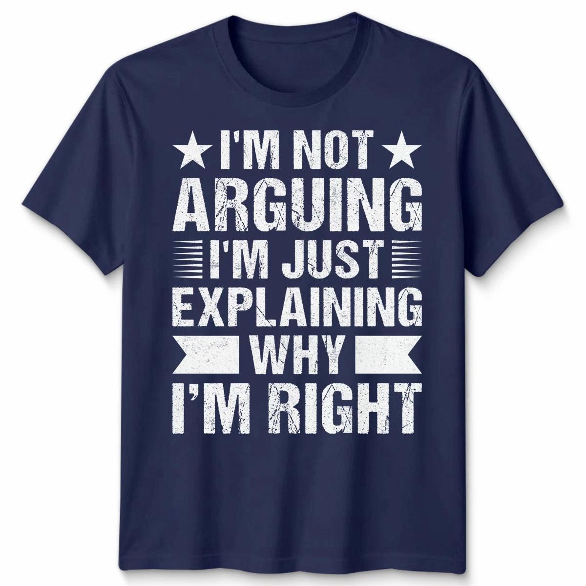 Im Not Arguing Im Just Explaining Why Right Sarcastic Humor Mens Womens T-Shirt 2XL