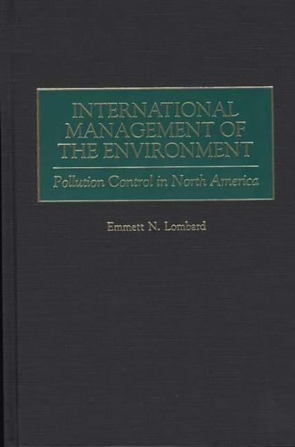 The International Management of the Environment : Pollution Control In North America Book