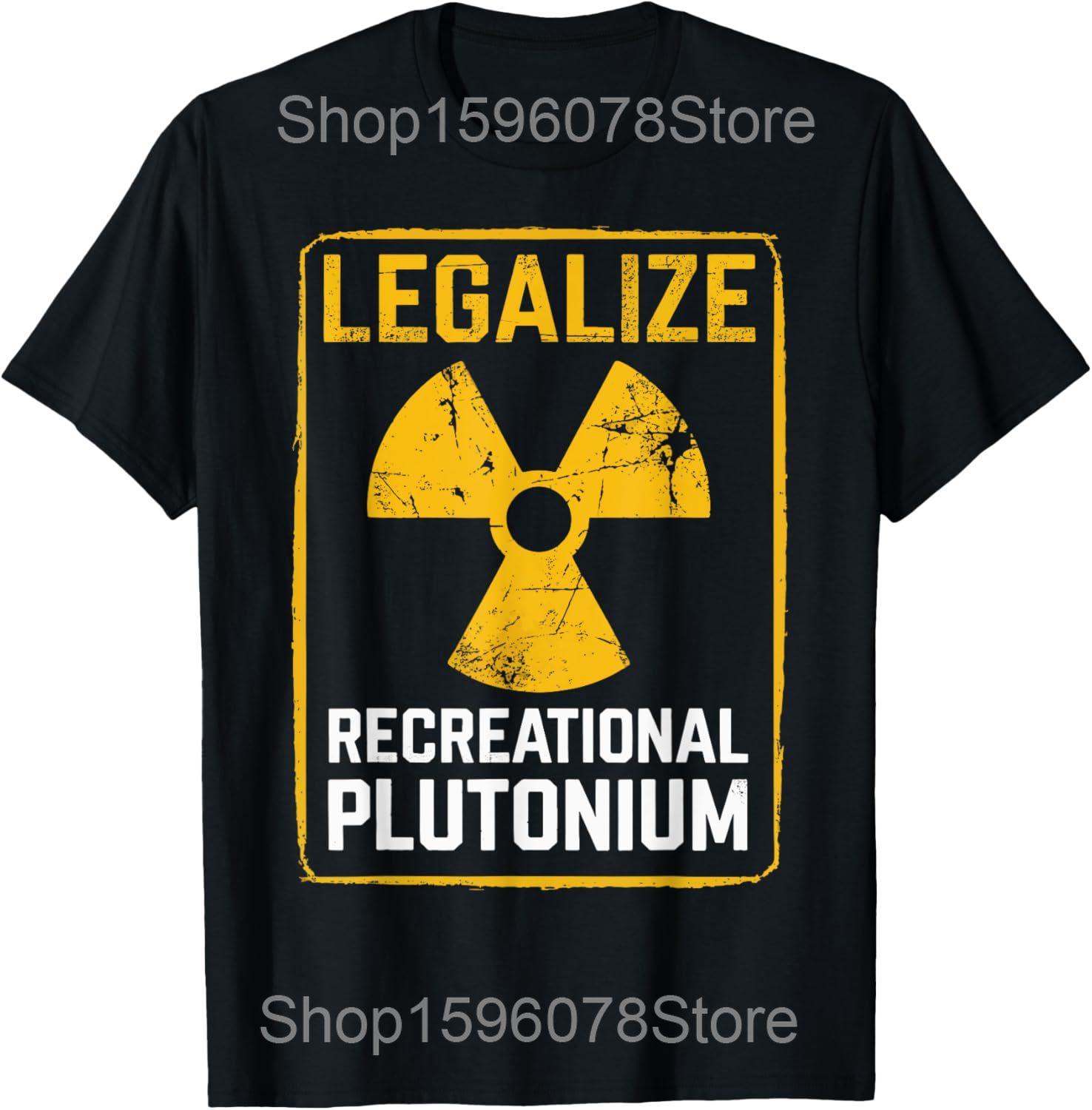 

Funny Legalize Recreational Plutonium Graphic T-shirts Men Women s Fashion Casual Tshirt 100% Cotton Loose Oversized T Shirt 4XL