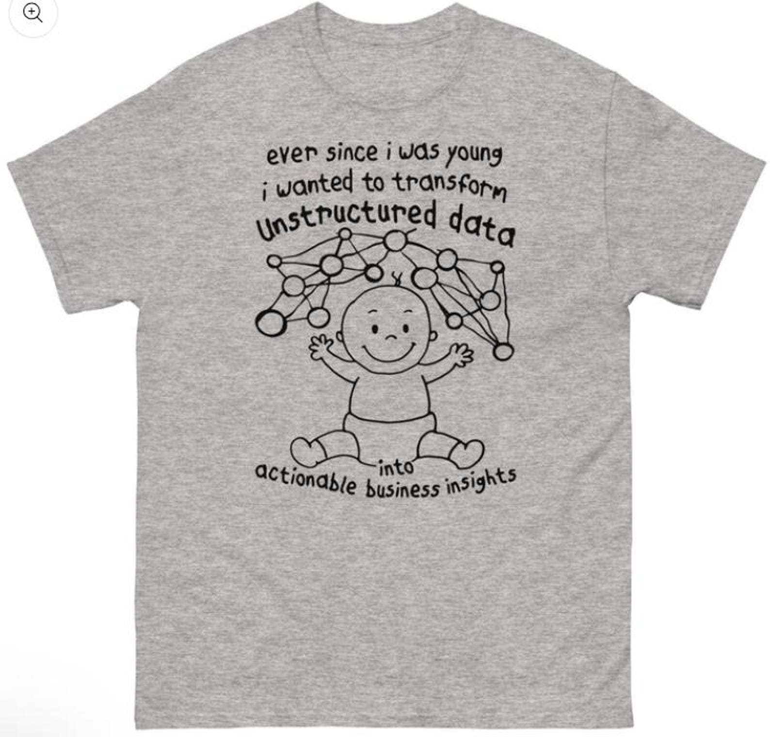 Ever Since I Was Young I Wanted To Transform Unstructured Data Into Actionable Business Insights Shirt S