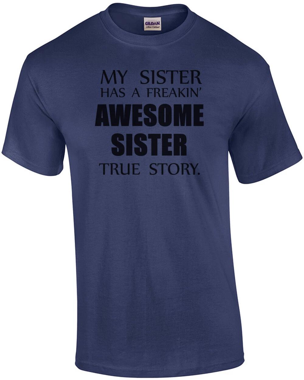 My sister has a freakin awesome sister true story t-shirt XL