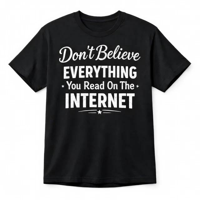 Dont Believe Everything You Read On The Internet Funny Meme Graphic Tee Gift S