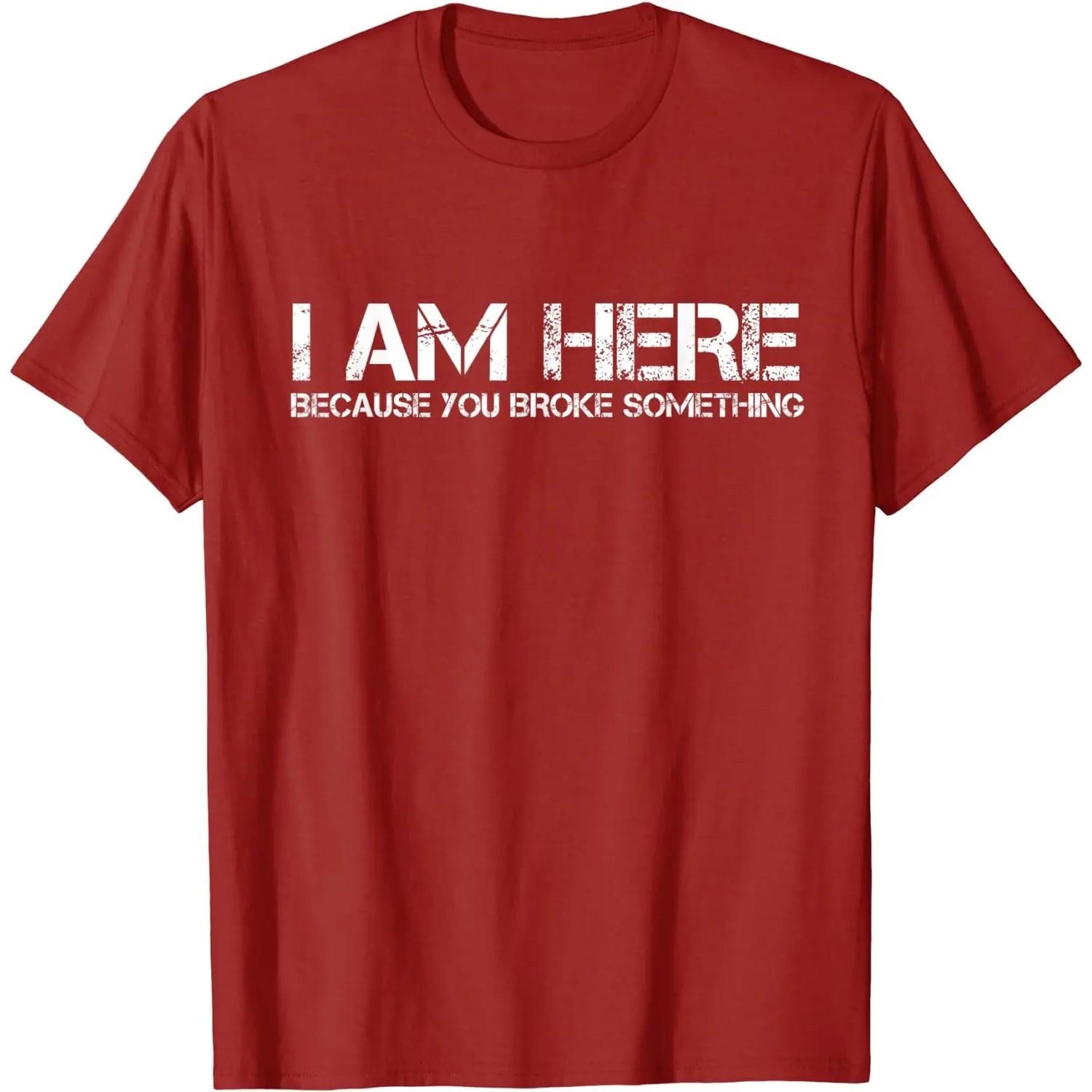 I Am Here Because You Broke Something Funny Graphic Tee Mens Casual Short Sleeve TShirt S