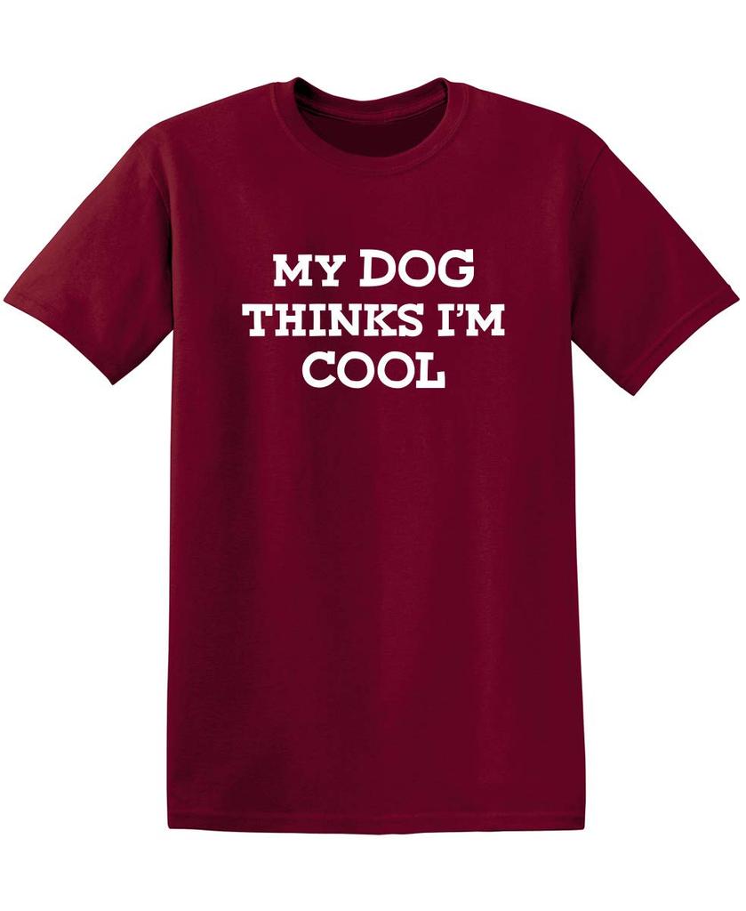 My Dog Thinks Im Cool Adult Humor Graphic Novelty Sarcastic Funny T Shirt